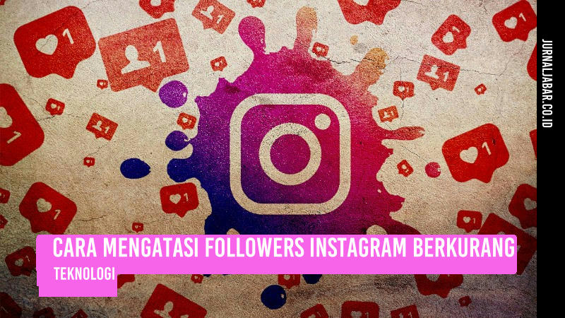 Cara Mengatasi Followers Instagram Berkurang