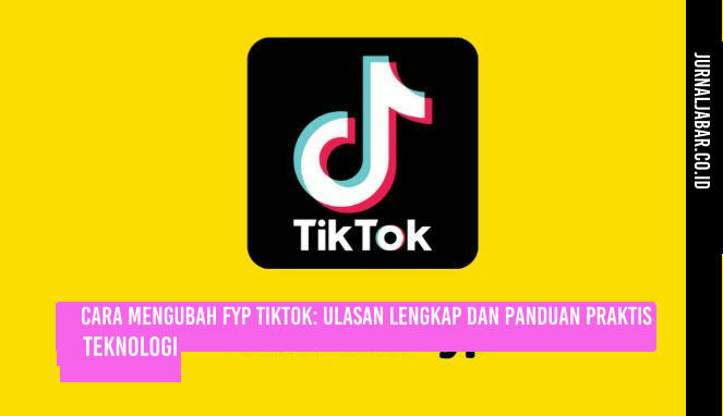 Cara Mengubah FYP TikTok: Ulasan Lengkap dan Panduan Praktis